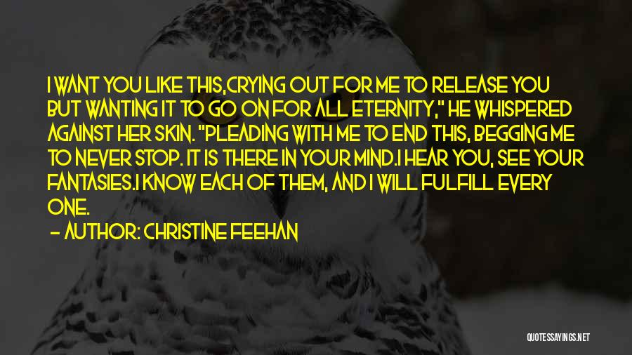 Christine Feehan Quotes: I Want You Like This,crying Out For Me To Release You But Wanting It To Go On For All Eternity,