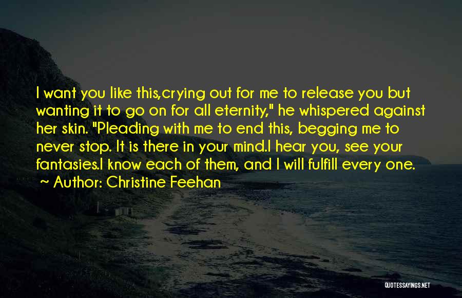 Christine Feehan Quotes: I Want You Like This,crying Out For Me To Release You But Wanting It To Go On For All Eternity,