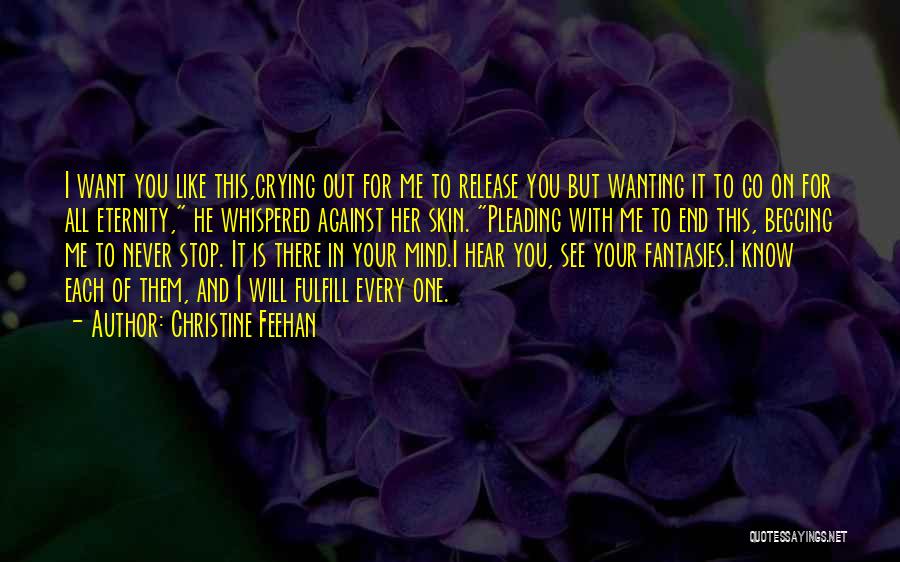 Christine Feehan Quotes: I Want You Like This,crying Out For Me To Release You But Wanting It To Go On For All Eternity,