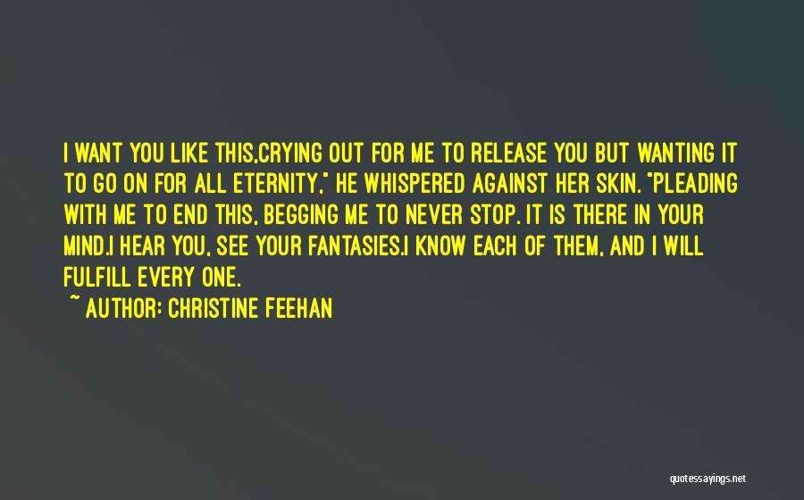 Christine Feehan Quotes: I Want You Like This,crying Out For Me To Release You But Wanting It To Go On For All Eternity,