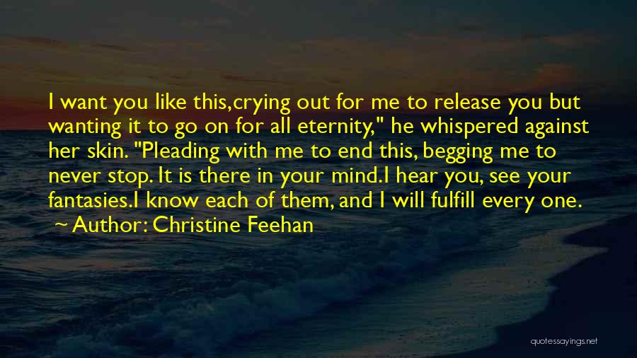 Christine Feehan Quotes: I Want You Like This,crying Out For Me To Release You But Wanting It To Go On For All Eternity,