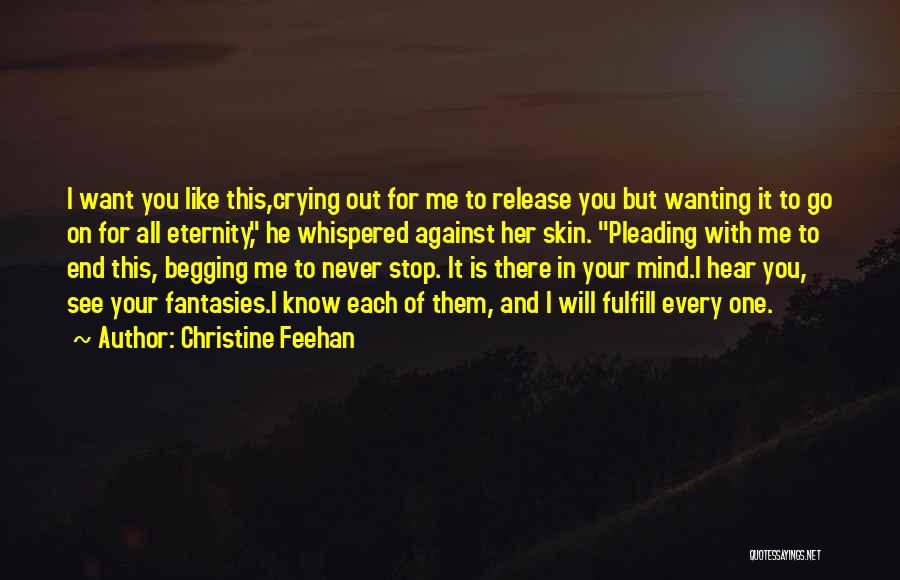 Christine Feehan Quotes: I Want You Like This,crying Out For Me To Release You But Wanting It To Go On For All Eternity,