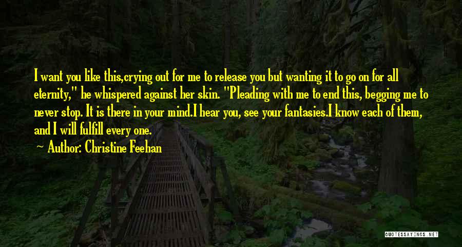 Christine Feehan Quotes: I Want You Like This,crying Out For Me To Release You But Wanting It To Go On For All Eternity,