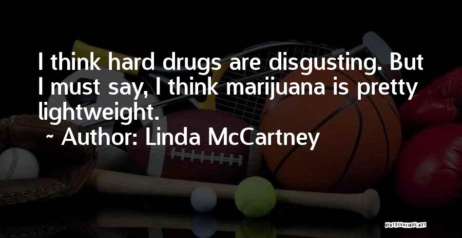 Linda McCartney Quotes: I Think Hard Drugs Are Disgusting. But I Must Say, I Think Marijuana Is Pretty Lightweight.