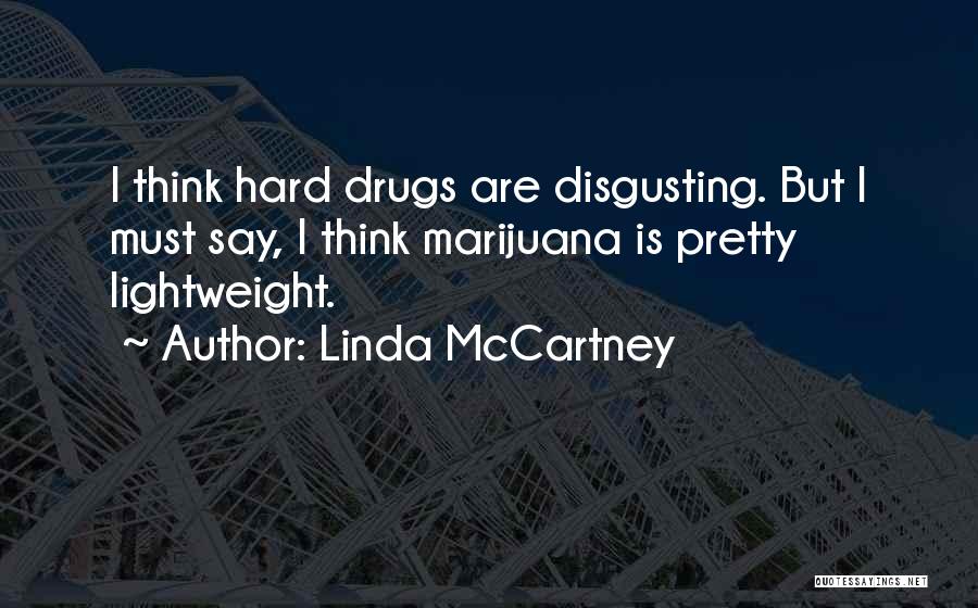 Linda McCartney Quotes: I Think Hard Drugs Are Disgusting. But I Must Say, I Think Marijuana Is Pretty Lightweight.