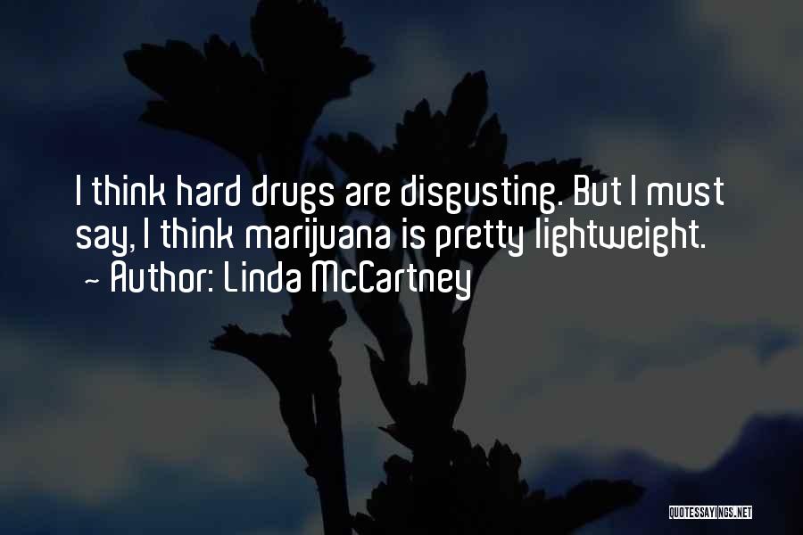 Linda McCartney Quotes: I Think Hard Drugs Are Disgusting. But I Must Say, I Think Marijuana Is Pretty Lightweight.