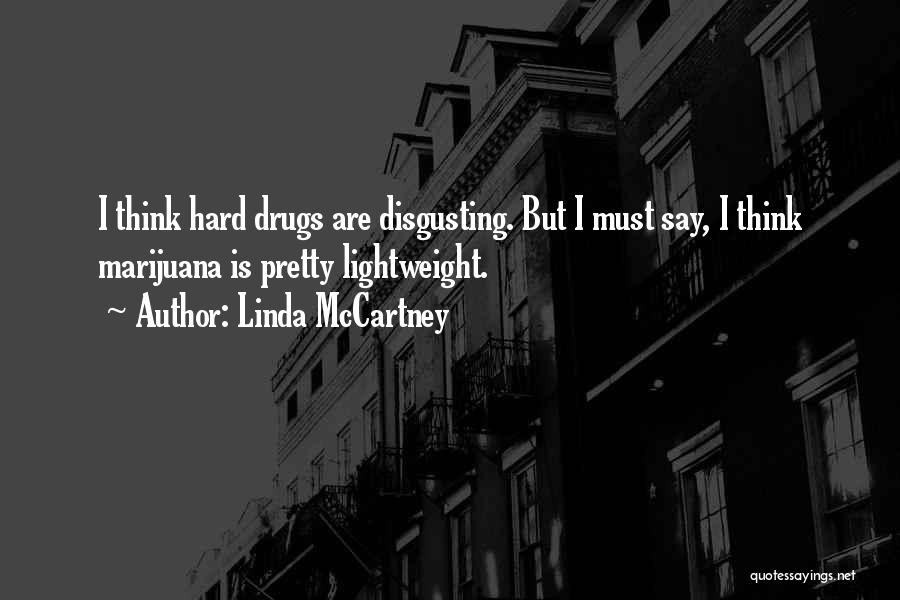 Linda McCartney Quotes: I Think Hard Drugs Are Disgusting. But I Must Say, I Think Marijuana Is Pretty Lightweight.