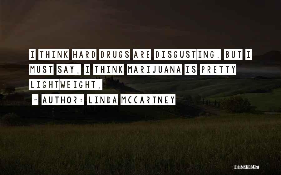 Linda McCartney Quotes: I Think Hard Drugs Are Disgusting. But I Must Say, I Think Marijuana Is Pretty Lightweight.