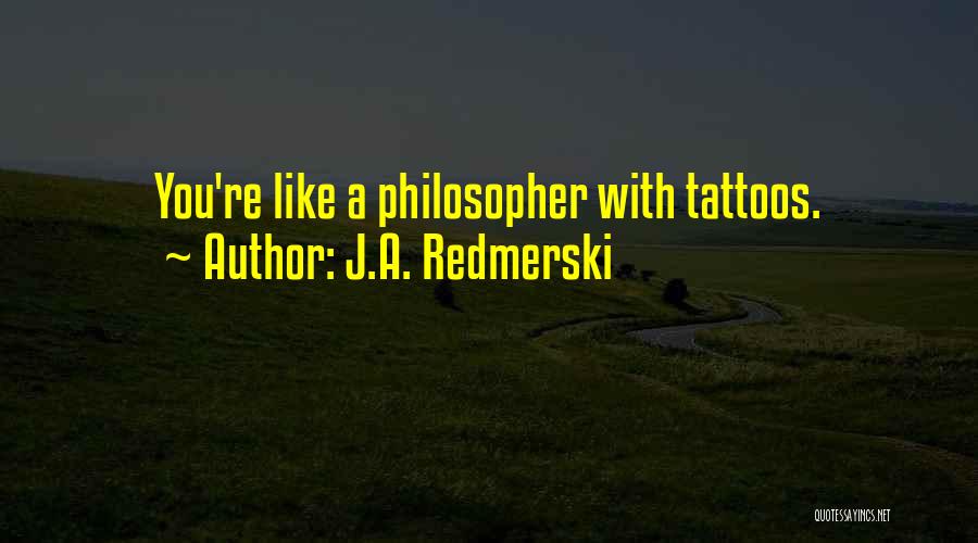 J.A. Redmerski Quotes: You're Like A Philosopher With Tattoos.