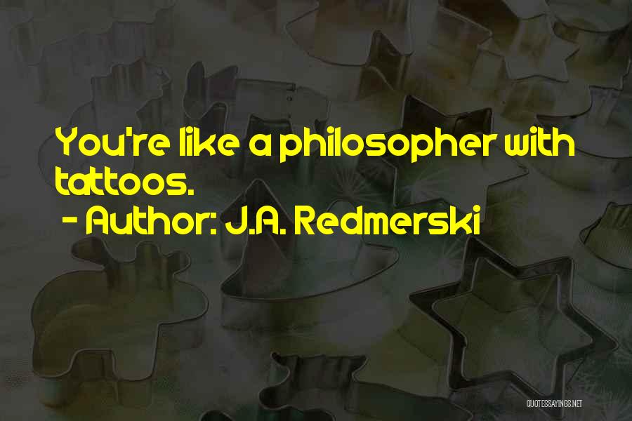 J.A. Redmerski Quotes: You're Like A Philosopher With Tattoos.