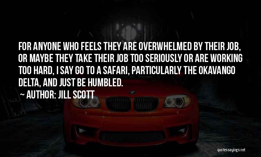 Jill Scott Quotes: For Anyone Who Feels They Are Overwhelmed By Their Job, Or Maybe They Take Their Job Too Seriously Or Are