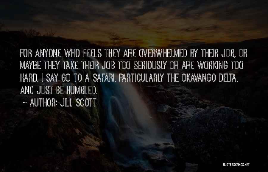 Jill Scott Quotes: For Anyone Who Feels They Are Overwhelmed By Their Job, Or Maybe They Take Their Job Too Seriously Or Are