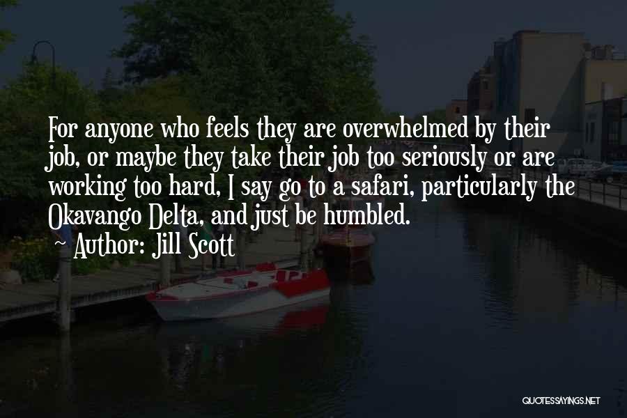 Jill Scott Quotes: For Anyone Who Feels They Are Overwhelmed By Their Job, Or Maybe They Take Their Job Too Seriously Or Are