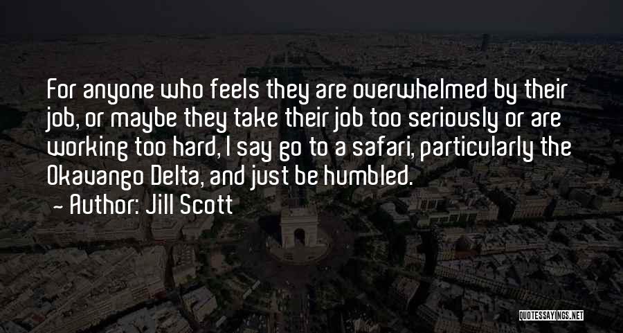 Jill Scott Quotes: For Anyone Who Feels They Are Overwhelmed By Their Job, Or Maybe They Take Their Job Too Seriously Or Are