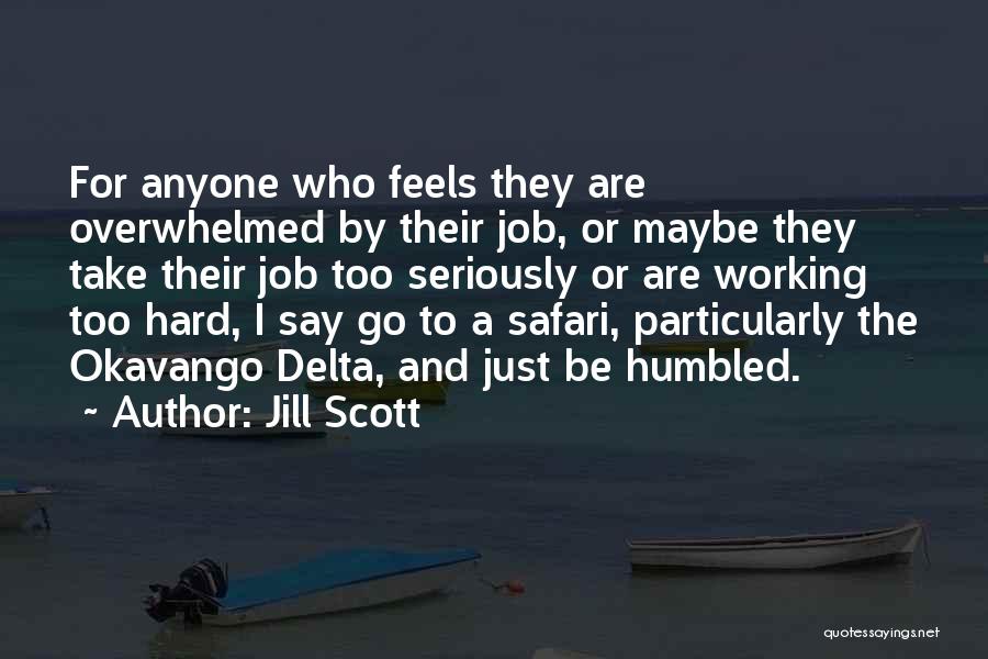 Jill Scott Quotes: For Anyone Who Feels They Are Overwhelmed By Their Job, Or Maybe They Take Their Job Too Seriously Or Are