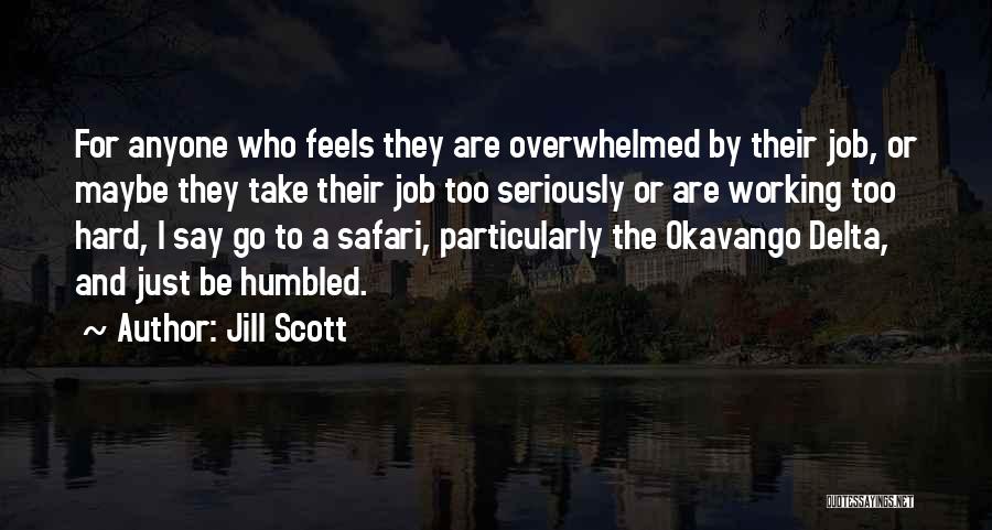 Jill Scott Quotes: For Anyone Who Feels They Are Overwhelmed By Their Job, Or Maybe They Take Their Job Too Seriously Or Are