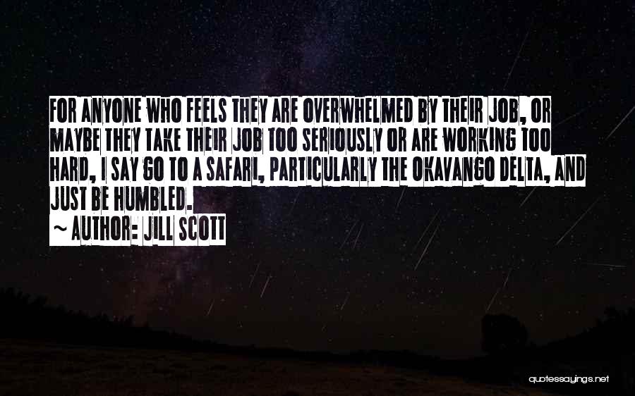 Jill Scott Quotes: For Anyone Who Feels They Are Overwhelmed By Their Job, Or Maybe They Take Their Job Too Seriously Or Are