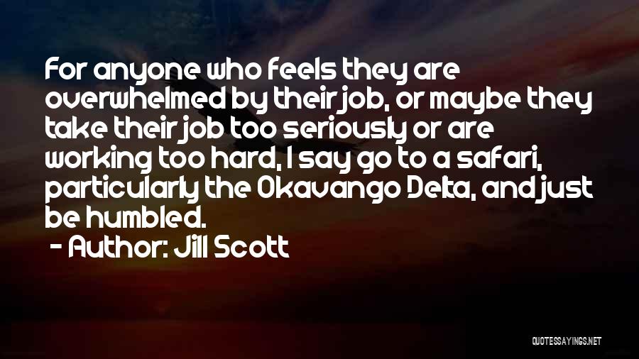 Jill Scott Quotes: For Anyone Who Feels They Are Overwhelmed By Their Job, Or Maybe They Take Their Job Too Seriously Or Are