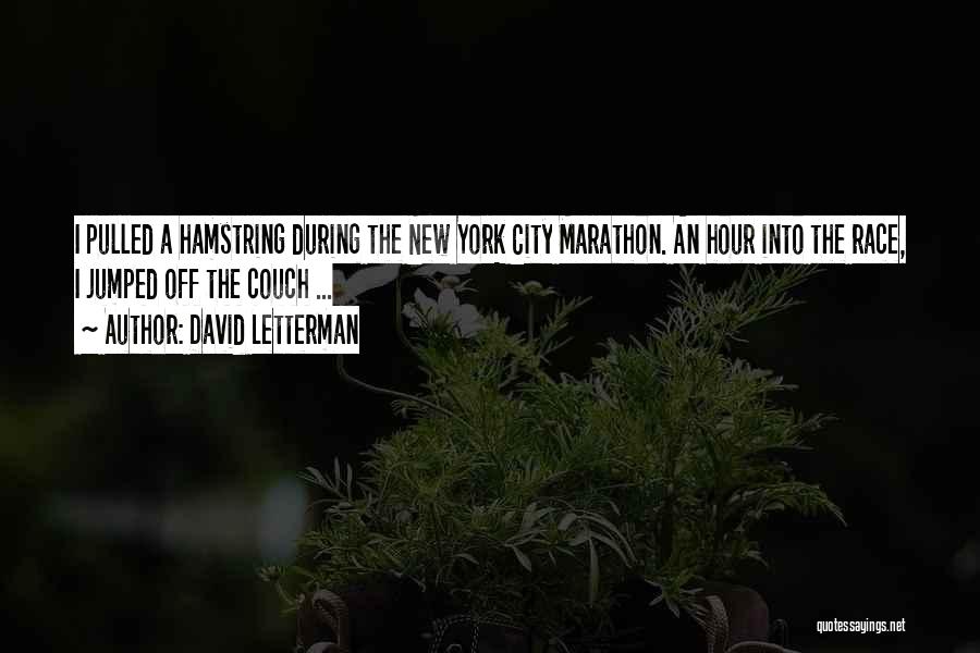 David Letterman Quotes: I Pulled A Hamstring During The New York City Marathon. An Hour Into The Race, I Jumped Off The Couch