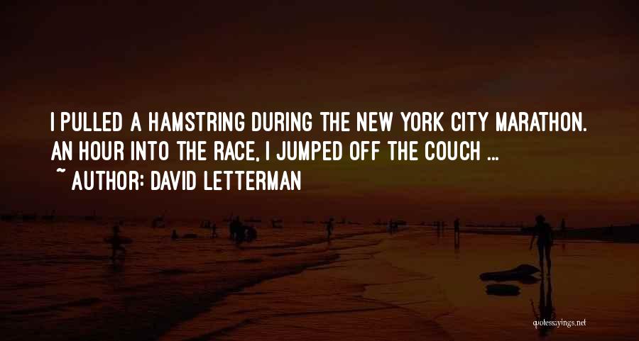 David Letterman Quotes: I Pulled A Hamstring During The New York City Marathon. An Hour Into The Race, I Jumped Off The Couch