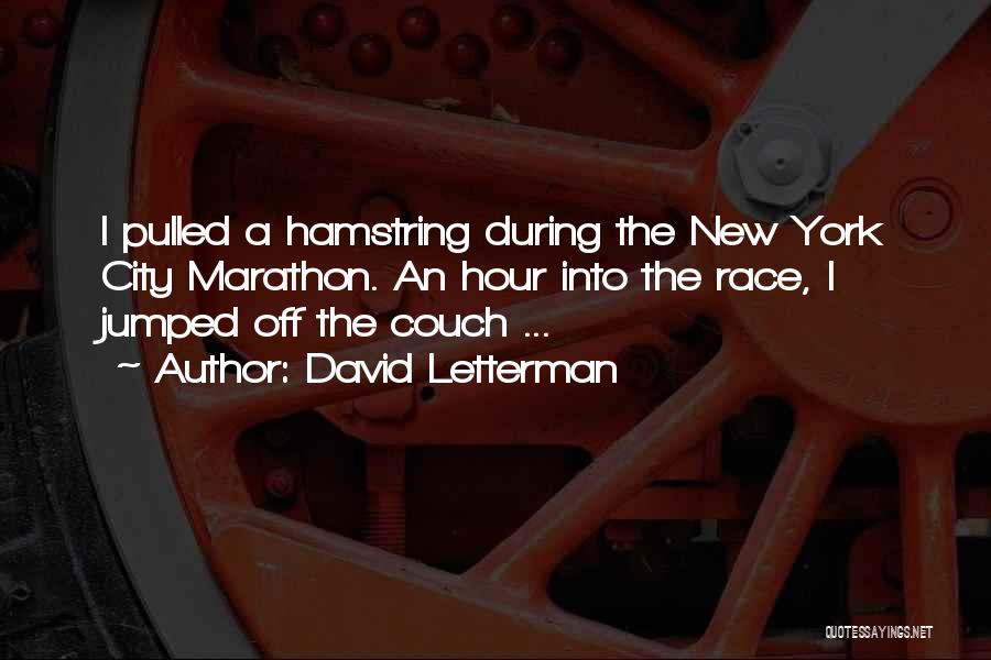 David Letterman Quotes: I Pulled A Hamstring During The New York City Marathon. An Hour Into The Race, I Jumped Off The Couch