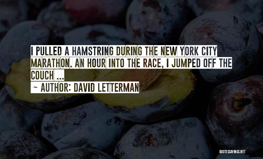 David Letterman Quotes: I Pulled A Hamstring During The New York City Marathon. An Hour Into The Race, I Jumped Off The Couch