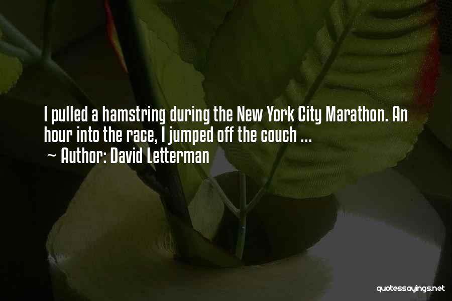 David Letterman Quotes: I Pulled A Hamstring During The New York City Marathon. An Hour Into The Race, I Jumped Off The Couch