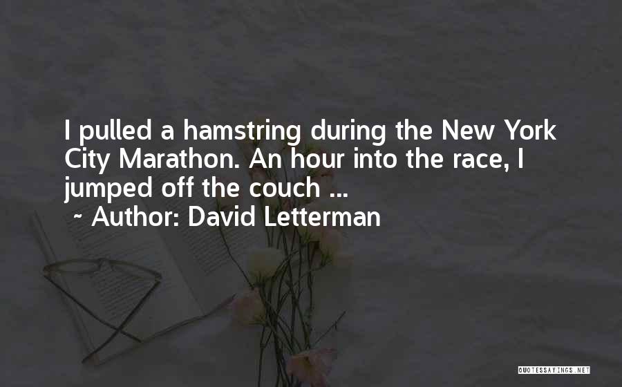 David Letterman Quotes: I Pulled A Hamstring During The New York City Marathon. An Hour Into The Race, I Jumped Off The Couch