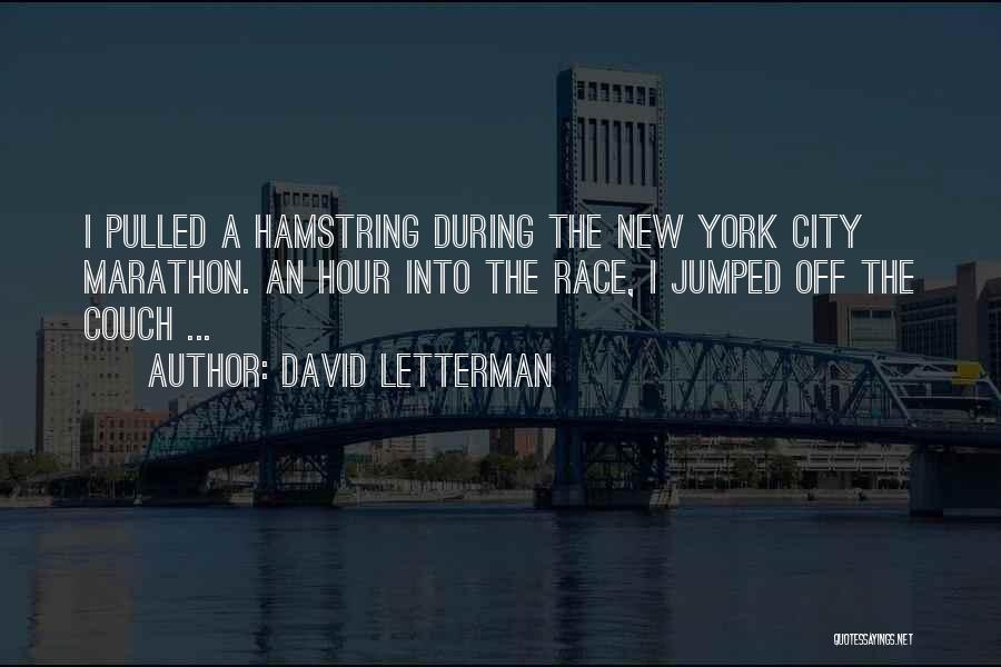 David Letterman Quotes: I Pulled A Hamstring During The New York City Marathon. An Hour Into The Race, I Jumped Off The Couch