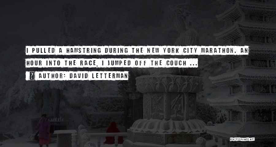 David Letterman Quotes: I Pulled A Hamstring During The New York City Marathon. An Hour Into The Race, I Jumped Off The Couch