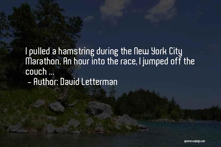 David Letterman Quotes: I Pulled A Hamstring During The New York City Marathon. An Hour Into The Race, I Jumped Off The Couch
