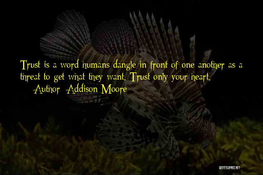 Addison Moore Quotes: Trust Is A Word Humans Dangle In Front Of One Another As A Threat To Get What They Want. Trust