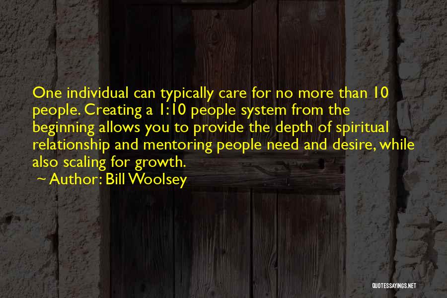 Bill Woolsey Quotes: One Individual Can Typically Care For No More Than 10 People. Creating A 1:10 People System From The Beginning Allows