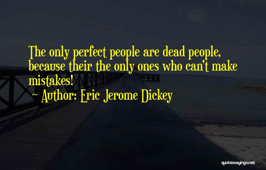 Eric Jerome Dickey Quotes: The Only Perfect People Are Dead People, Because Their The Only Ones Who Can't Make Mistakes!
