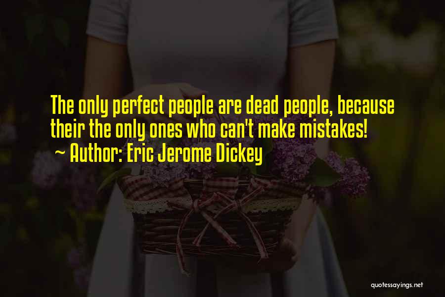 Eric Jerome Dickey Quotes: The Only Perfect People Are Dead People, Because Their The Only Ones Who Can't Make Mistakes!