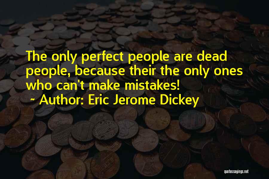 Eric Jerome Dickey Quotes: The Only Perfect People Are Dead People, Because Their The Only Ones Who Can't Make Mistakes!