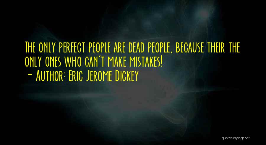 Eric Jerome Dickey Quotes: The Only Perfect People Are Dead People, Because Their The Only Ones Who Can't Make Mistakes!