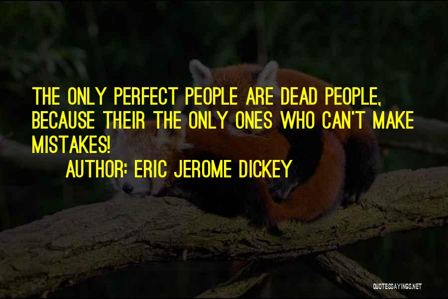 Eric Jerome Dickey Quotes: The Only Perfect People Are Dead People, Because Their The Only Ones Who Can't Make Mistakes!