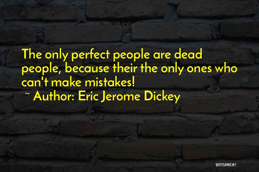 Eric Jerome Dickey Quotes: The Only Perfect People Are Dead People, Because Their The Only Ones Who Can't Make Mistakes!