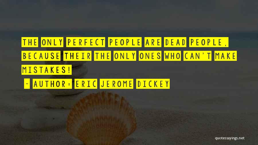 Eric Jerome Dickey Quotes: The Only Perfect People Are Dead People, Because Their The Only Ones Who Can't Make Mistakes!