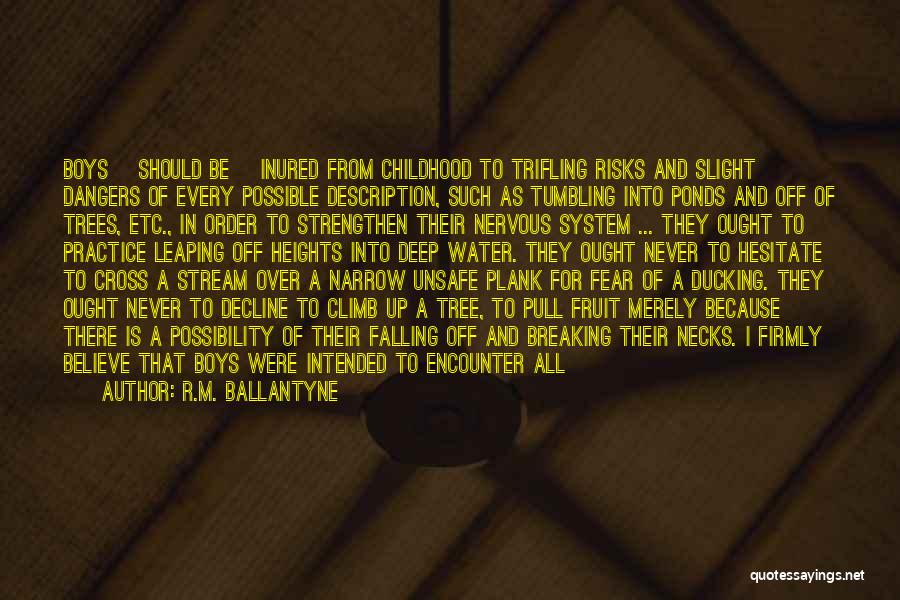 R.M. Ballantyne Quotes: Boys [should Be] Inured From Childhood To Trifling Risks And Slight Dangers Of Every Possible Description, Such As Tumbling Into
