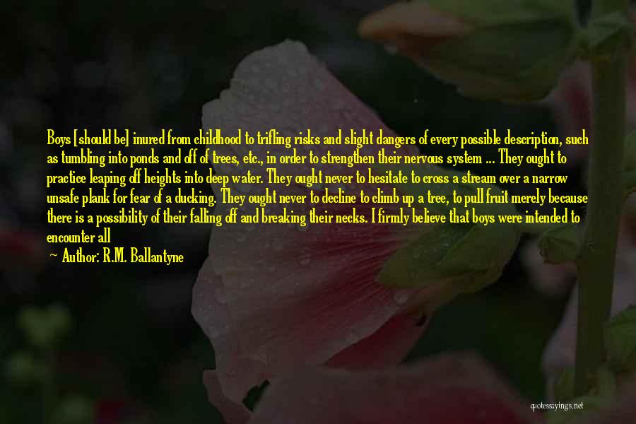 R.M. Ballantyne Quotes: Boys [should Be] Inured From Childhood To Trifling Risks And Slight Dangers Of Every Possible Description, Such As Tumbling Into