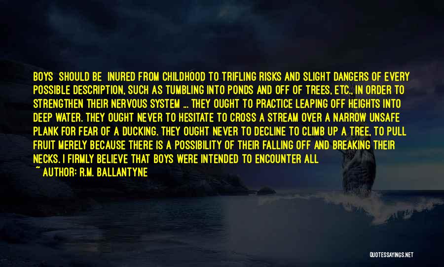 R.M. Ballantyne Quotes: Boys [should Be] Inured From Childhood To Trifling Risks And Slight Dangers Of Every Possible Description, Such As Tumbling Into