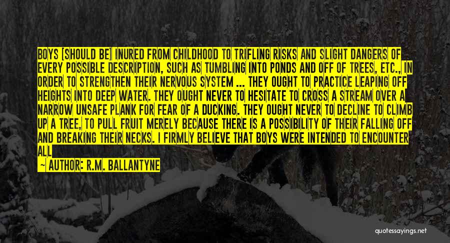 R.M. Ballantyne Quotes: Boys [should Be] Inured From Childhood To Trifling Risks And Slight Dangers Of Every Possible Description, Such As Tumbling Into