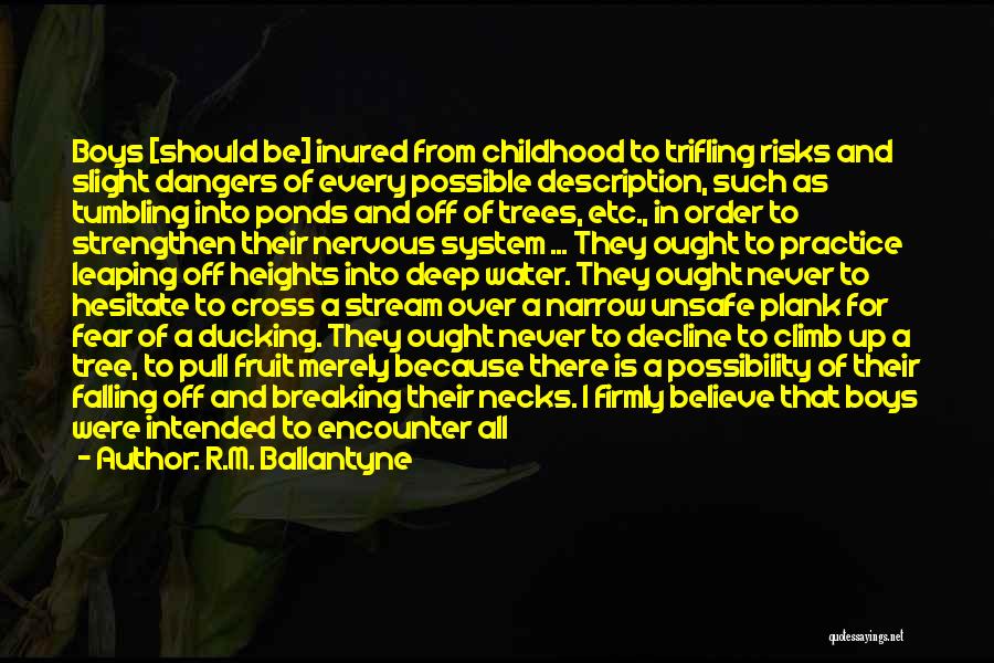 R.M. Ballantyne Quotes: Boys [should Be] Inured From Childhood To Trifling Risks And Slight Dangers Of Every Possible Description, Such As Tumbling Into