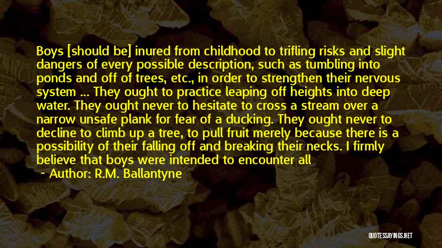 R.M. Ballantyne Quotes: Boys [should Be] Inured From Childhood To Trifling Risks And Slight Dangers Of Every Possible Description, Such As Tumbling Into