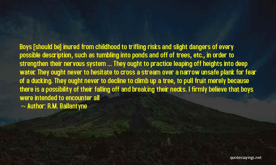 R.M. Ballantyne Quotes: Boys [should Be] Inured From Childhood To Trifling Risks And Slight Dangers Of Every Possible Description, Such As Tumbling Into