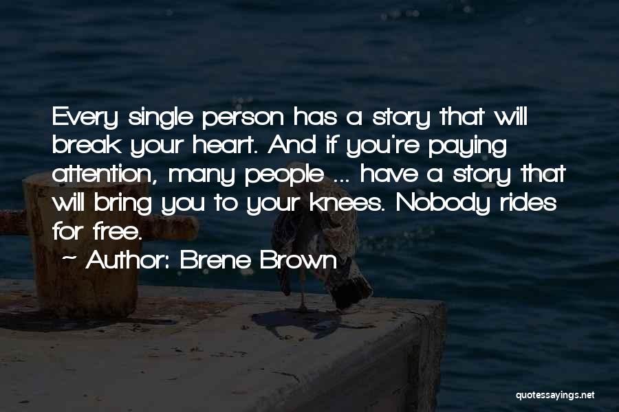 Brene Brown Quotes: Every Single Person Has A Story That Will Break Your Heart. And If You're Paying Attention, Many People ... Have