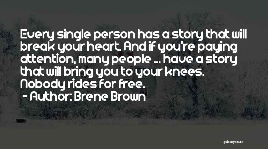 Brene Brown Quotes: Every Single Person Has A Story That Will Break Your Heart. And If You're Paying Attention, Many People ... Have