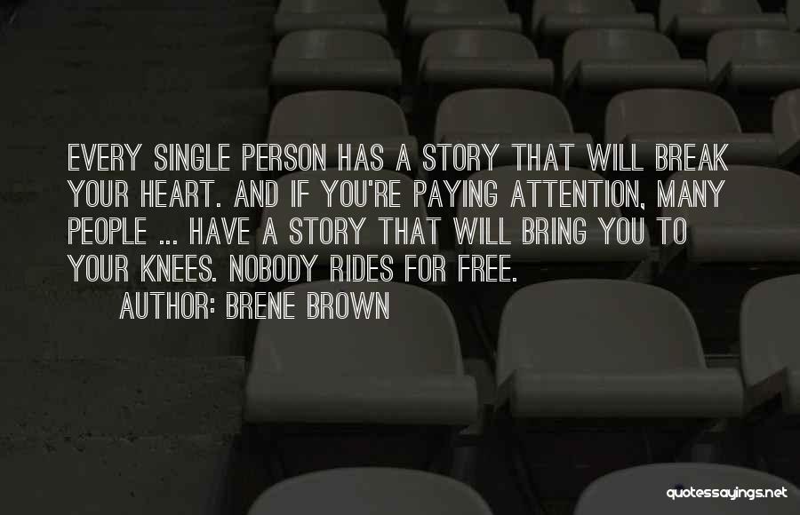 Brene Brown Quotes: Every Single Person Has A Story That Will Break Your Heart. And If You're Paying Attention, Many People ... Have